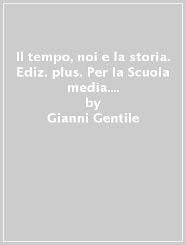 Il tempo, noi e la storia. Ediz. plus. Per la Scuola media. Con DVD-ROM. Con e-book. Con espansione online. Vol. 2 - Gianni Gentile - Luigi Ronga - Anna Carla Rossi