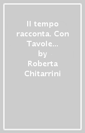 Il tempo racconta. Con Tavole illustrate e Mi preparo per l interrogazione. Per la Scuola media. Con ebook. Con espansione online. Vol. 2