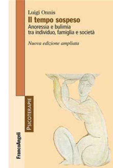 Il tempo sospeso. Anoressia e bulimia tra individuo, famiglia e società - Luigi Onnis