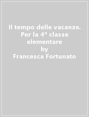 Il tempo delle vacanze. Per la 4ª classe elementare - Francesca Fortunato - Germana Girotti