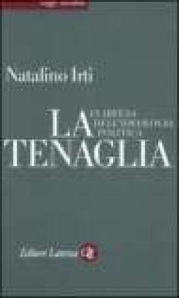 La tenaglia. In difesa dell'ideologia politica - Natalino Irti