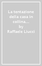 La tentazione della casa in collina. Il disimpegno degli intellettuali nella guerra civile italiana (1943-1945)