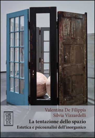 La tentazione dello spazio. Estetica e psicoanalisi dell'inorganico - Valentina De Filippis - Silvia Vizzardelli