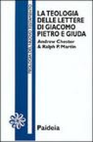 La teologia delle Lettere di Giacomo, Pietro e Giuda - Andrew Chester - Ralph P. Martin