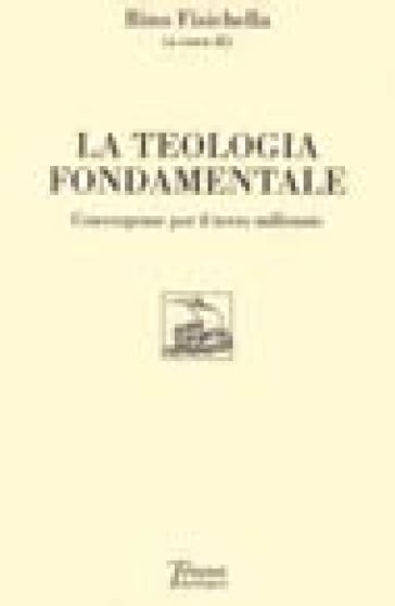 La teologia fondamentale. Convergenze per il terzo millennio - Rino Fisichella