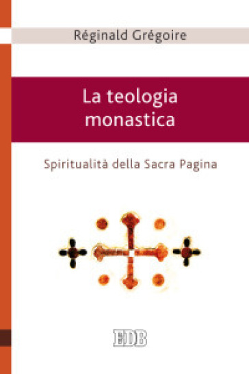 La teologia monastica. Spiritualità della Sacra Pagina - Reginald Gregoire