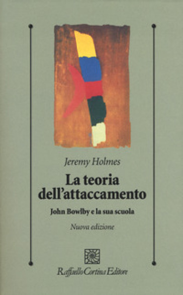 La teoria dell'attaccamento. John Bowlby e la sua scuola - Jeremy Holmes