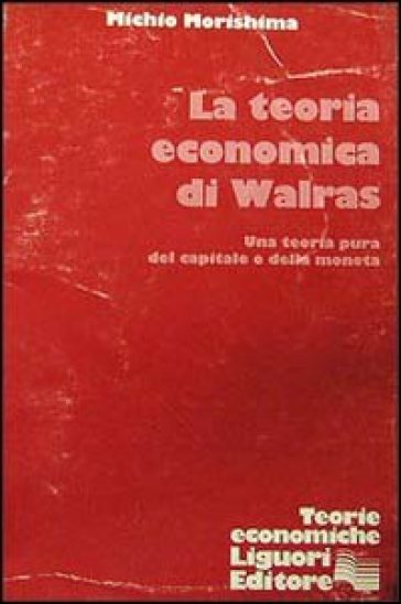 La teoria economica di Walras. Una teoria pura del capitale e della moneta - Michio Morishima