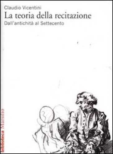 La teoria della recitazione. Dall'antichità al Settecento - Claudio Vicentini