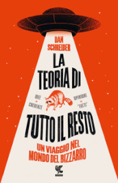 La teoria di tutto il resto. Un viaggio nel mondo del bizzarro