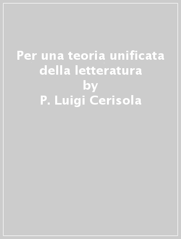 Per una teoria unificata della letteratura - P. Luigi Cerisola
