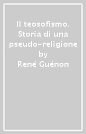 Il teosofismo. Storia di una pseudo-religione