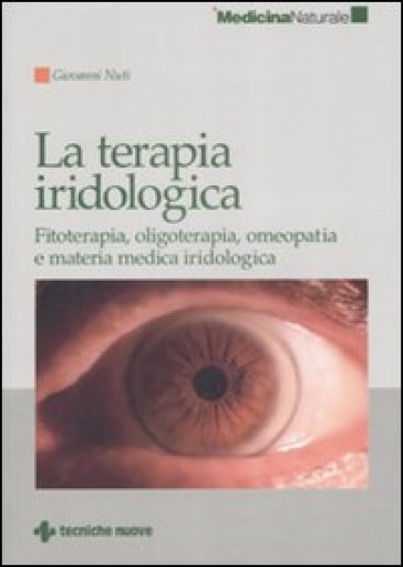 La terapia iridologica. Fitoterapia, oligoterapia, omeopatia e materia medica iridologica - Giovanni Nuti