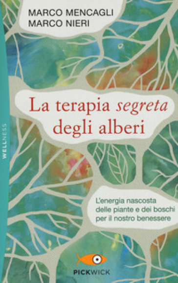 La terapia segreta degli alberi. L'energia nascosta delle piante e dei boschi per il nostro benessere - Marco Mencagli - Marco Nieri