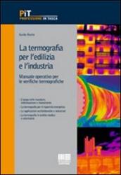 La termografia per l edilizia e l industria. Manuale operativo per le verifiche termografiche