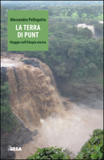La terra di Punt. Viaggio nell'Etiopia storica - Alessandro Pellegatta