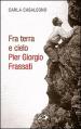 Fra terra e cielo. Pier Giorgio Frassati. L ingegnere dei minatori in preghiera adorante