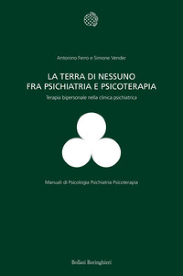 La terra di nessuno fra psichiatria e psicoterapia. Terapia bipersonale nella clinica psichiatrica - Antonino Ferro - Simone Vender