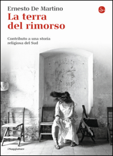 La terra del rimorso. Contributo a una storia religiosa del Sud - Ernesto De Martino