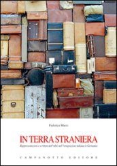 In terra straniera. Rappresentazioni e scritture dell altro nell emigrazione italiana in Germania