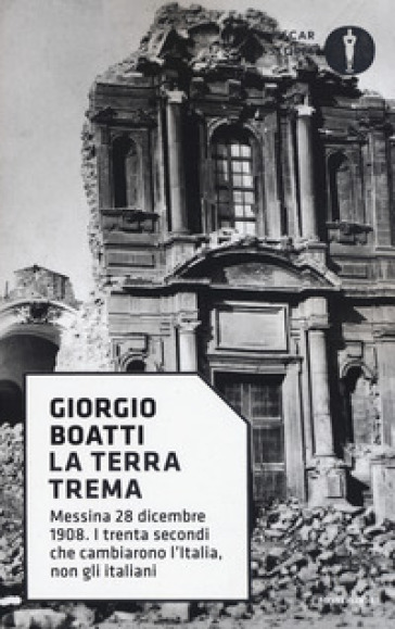 La terra trema. Messina 28 dicembre 1908. I trenta secondi che cambiarono l'Italia, non gli italiani - Giorgio Boatti