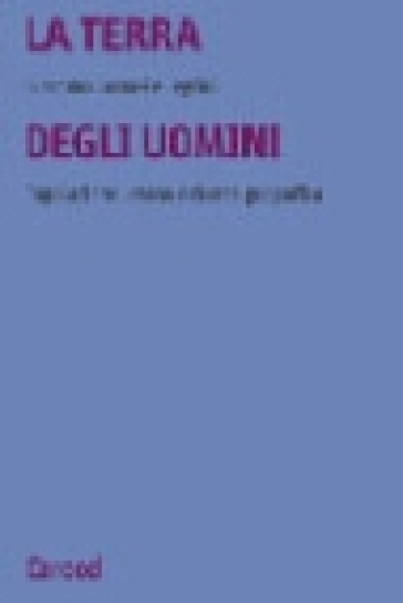 La terra degli uomini. Popolazione umana e ricerca geografica - Giacomo Corna Pellegrini