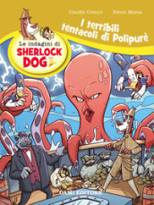 I terribili tentacoli di Polypurè. Le indagini di Sherlock Dog. Ediz. a colori