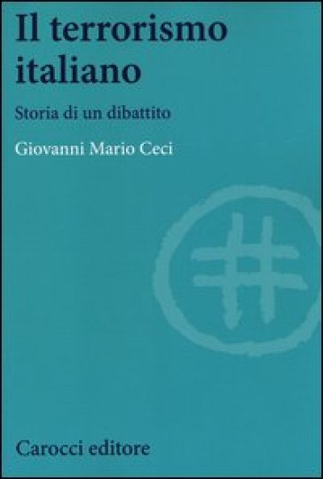 Il terrorismo italiano. Storia di un dibattito - Giovanni Mario Ceci