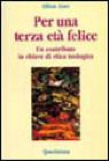 Per una terza età felice. Un contributo in chiave etica teologica - Alfons Auer