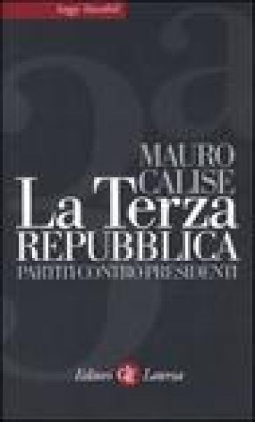 La terza repubblica. Partiti contro presidenti - Mauro Calise