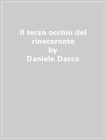 Il terzo occhio del rinoceronte - Daniele Daccò - Ivan Fiorelli