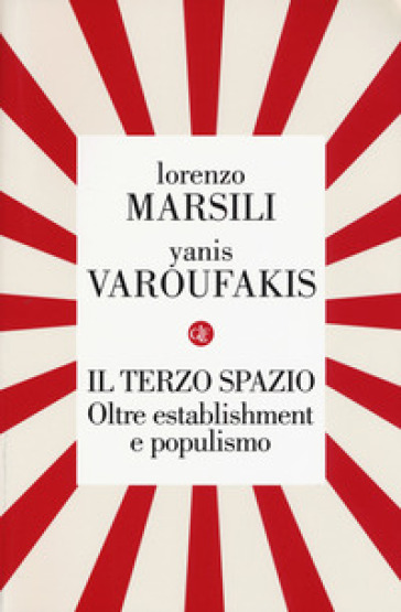 Il terzo spazio. Oltre establishment e populismo - Lorenzo Marsili - Yanis Varoufakis