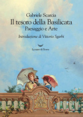 Il tesoro della Basilicata. Paesaggio e arte