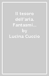 Il tesoro dell aria. Fantasmi della Val di Non