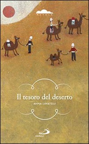 Il tesoro del deserto. Un ragazzo lungo le piste del favoloso Oriente - Anna Lavatelli