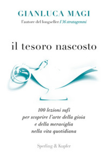 Il tesoro nascosto. 100 lezioni sufi per scoprire l'arte della gioia e della meraviglia nella vita quotidiana - Gianluca Magi