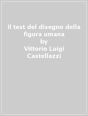 Il test del disegno della figura umana - Vittorio Luigi Castellazzi