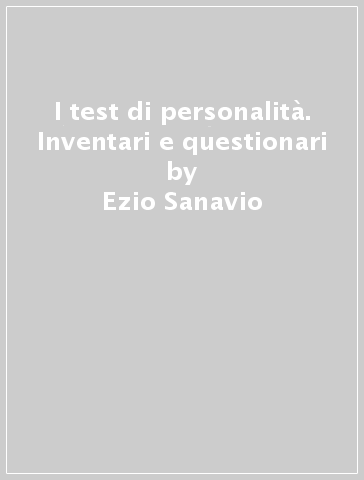 I test di personalità. Inventari e questionari - Ezio Sanavio - Claudio Sica