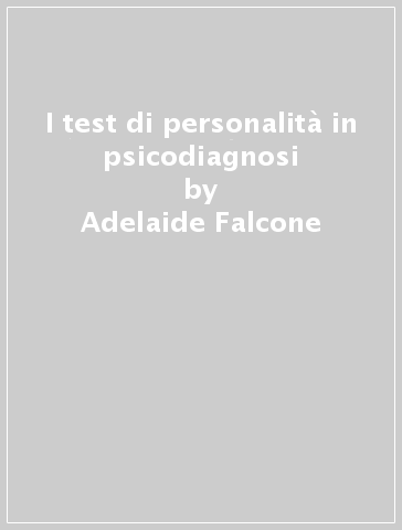 I test di personalità in psicodiagnosi - Adelaide Falcone