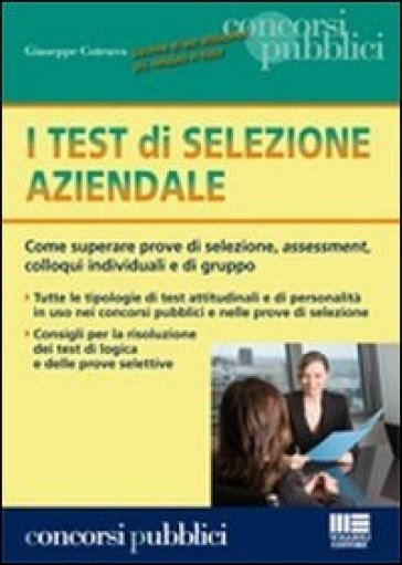 I test di selezione aziendale. Come superare prove di selezione, assessment, colloqui individuali e di gruppo - Giuseppe Cotruvo