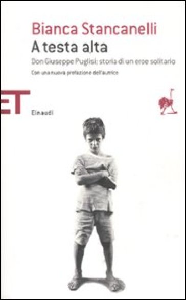 A testa alta. Don Giuseppe Puglisi: storia di un eroe solitario - Bianca Stancanelli