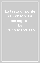 La testa di ponte di Zenson. La battaglia per l ansa del Piave 12 novembre-31 dicembre 1917