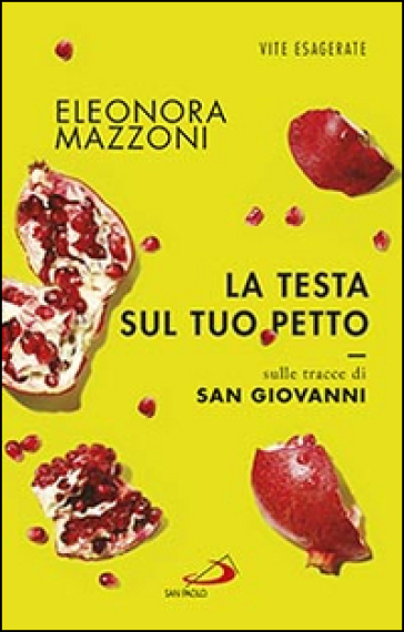 La testa sul tuo petto. Sulle tracce di san Giovanni - Eleonora Mazzoni