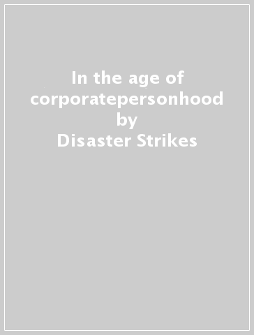 In the age of corporatepersonhood - Disaster Strikes