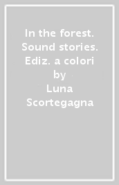 In the forest. Sound stories. Ediz. a colori