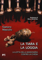 La tiara e la loggia. La lotta della massoneria contro la Chiesa