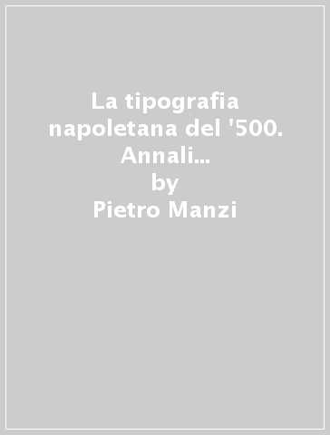 La tipografia napoletana del '500. Annali di Giovanni Sultzbach (Napoli, 1529-1544; Capua, 1547) - Pietro Manzi