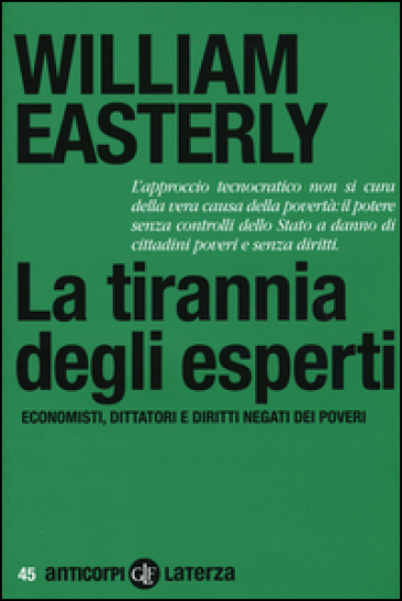 La tirannia degli esperti. Economisti, dittatori e diritti negati dei poveri - William Easterly