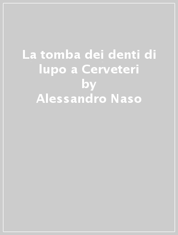 La tomba dei denti di lupo a Cerveteri - Alessandro Naso