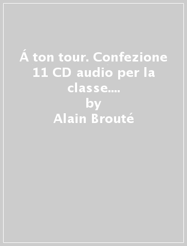 Á ton tour. Confezione 11 CD audio per la classe. Per le Scuole superiori. Con CD-ROM - Alain Brouté - Alicia Criado - Marta Criado